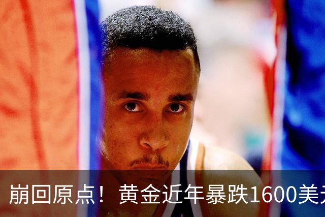 崩回原点！黄金近年暴跌1600美元 较5602历史高点跌没29% 4000关口迎来生死战