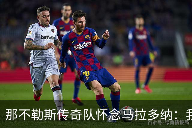 那不勒斯传奇队怀念马拉多纳：我们多么希望能再次拥抱你片刻