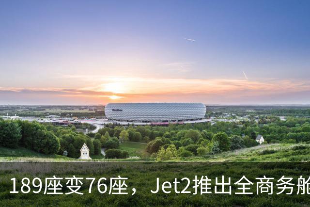 189座变76座，Jet2推出全商务舱包机